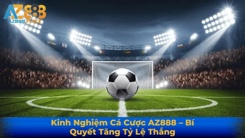 Kinh Nghiệm Cá Cược AZ888 – Bí Quyết Tăng Tỷ Lệ Thắng