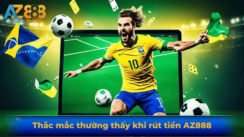 Thắc mắc thường thấy khi rút tiền AZ888